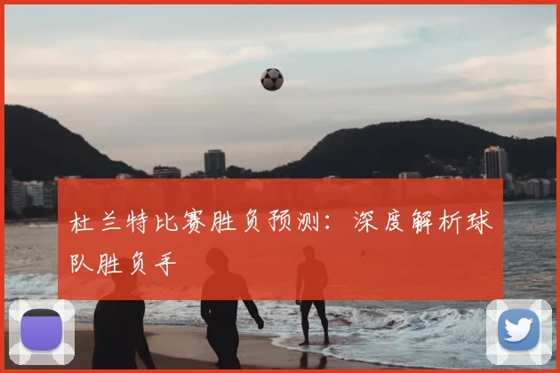 杜兰特比赛胜负预测：深度解析球队胜负手